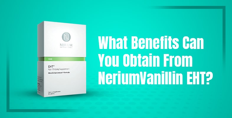 What Benefits Can You Obtain From NeriumVanillin EHT